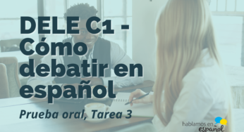 DELE C1 – Debatir en español (prueba oral, tarea 3)